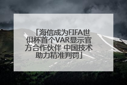 海信成为FIFA世俱杯首个VAR显示官方合作伙伴 中国技术助力精准判罚