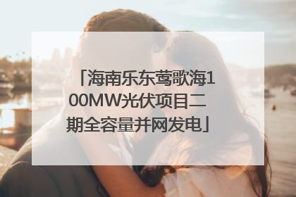 海南乐东莺歌海100MW光伏项目二期全容量并网发电