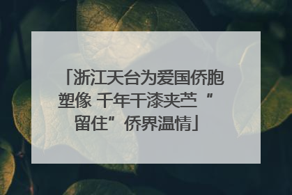 浙江天台为爱国侨胞塑像 千年干漆夹苎“留住”侨界温情