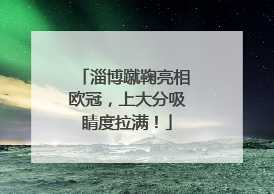 淄博蹴鞠亮相欧冠，上大分吸睛度拉满！