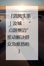 清风头条｜汝城：“点题整治”推动解决群众急难愁盼