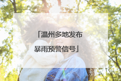 温州多地发布暴雨预警信号