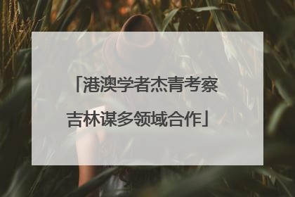 港澳学者杰青考察吉林谋多领域合作