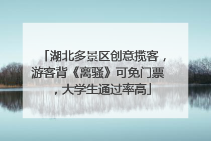 湖北多景区创意揽客，游客背《离骚》可免门票，大学生通过率高