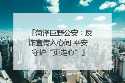 菏泽巨野公安：反诈宣传入心间 平安守护“更走心”