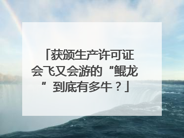 获颁生产许可证 会飞又会游的“鲲龙”到底有多牛？