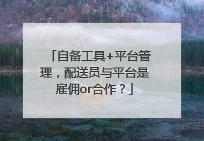 自备工具+平台管理，配送员与平台是雇佣or合作？