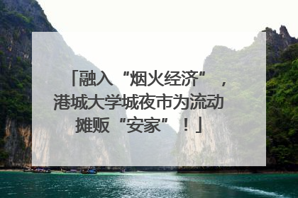 融入“烟火经济”，港城大学城夜市为流动摊贩“安家”！