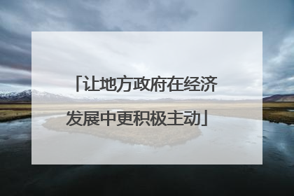 让地方政府在经济发展中更积极主动