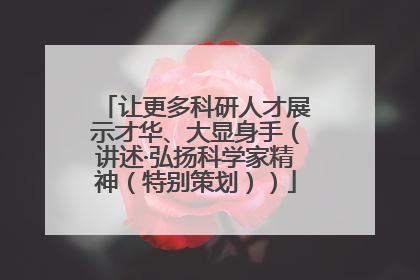 让更多科研人才展示才华、大显身手（讲述·弘扬科学家精神（特别策划））
