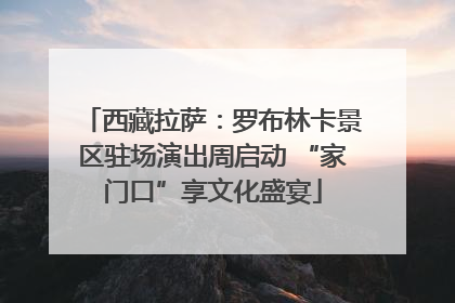 西藏拉萨：罗布林卡景区驻场演出周启动 “家门口”享文化盛宴