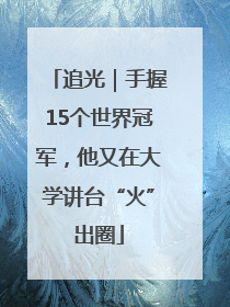追光｜手握15个世界冠军，他又在大学讲台“火”出圈