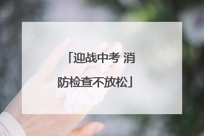 迎战中考 消防检查不放松