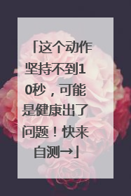 这个动作坚持不到10秒，可能是健康出了问题！快来自测→