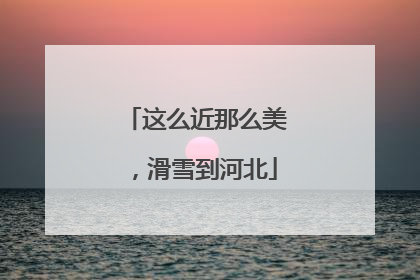 这么近那么美，滑雪到河北