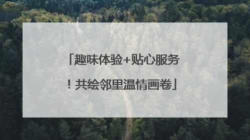 趣味体验+贴心服务！共绘邻里温情画卷
