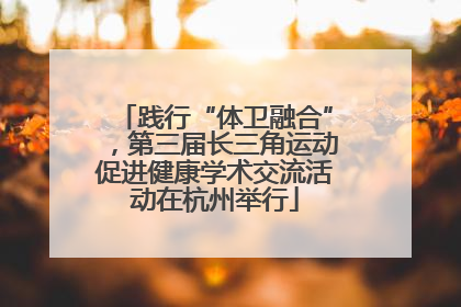 践行“体卫融合”，第三届长三角运动促进健康学术交流活动在杭州举行
