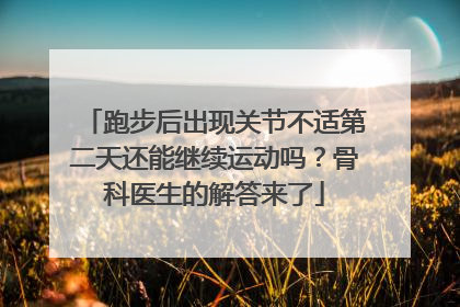 跑步后出现关节不适第二天还能继续运动吗？骨科医生的解答来了