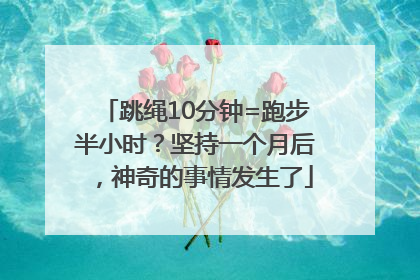 跳绳10分钟=跑步半小时？坚持一个月后，神奇的事情发生了