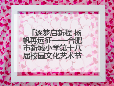 逐梦启新程 扬帆再远征——合肥市新城小学第十八届校园文化艺术节“戏曲进校园专场演出”
