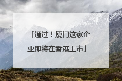 通过！厦门这家企业即将在香港上市