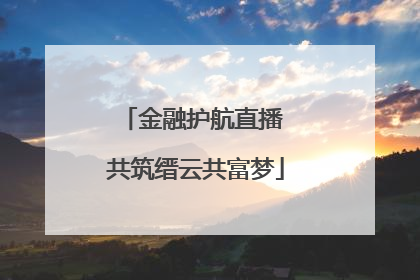 金融护航直播 共筑缙云共富梦