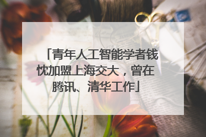 青年人工智能学者钱忱加盟上海交大，曾在腾讯、清华工作