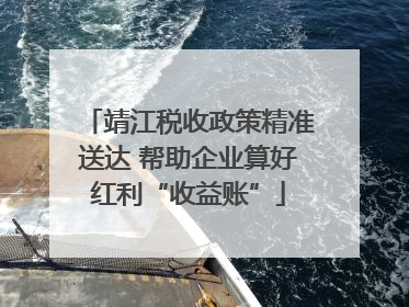 靖江税收政策精准送达 帮助企业算好红利“收益账”