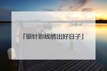 银针彩线绣出好日子