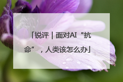 锐评｜面对AI“抗命”，人类该怎么办