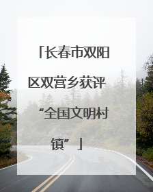 长春市双阳区双营乡获评“全国文明村镇”