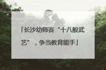长沙幼师赛“十八般武艺”，争当教育能手