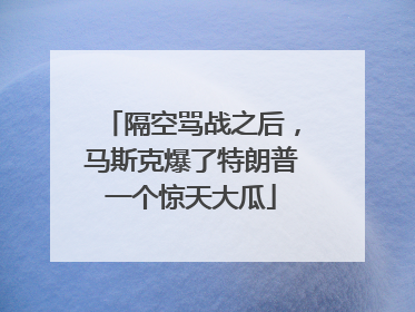 隔空骂战之后，马斯克爆了特朗普一个惊天大瓜