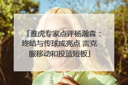 雅虎专家点评杨瀚森：终结与传球成亮点 需克服移动和投篮短板