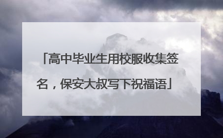 高中毕业生用校服收集签名，保安大叔写下祝福语