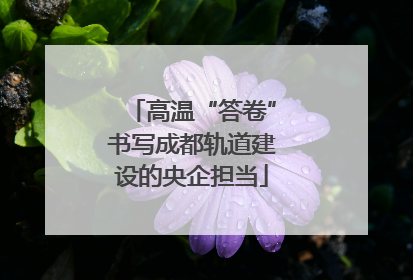 高温“答卷”书写成都轨道建设的央企担当