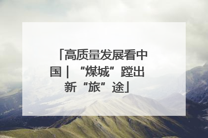 高质量发展看中国｜“煤城”蹚出新“旅”途