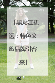 黑龙江抚远：特色文旅品牌引客来