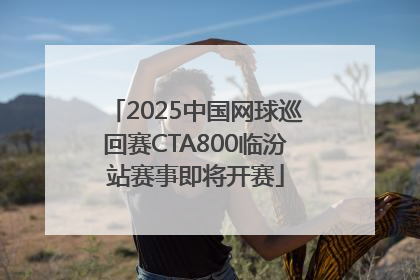 2025中国网球巡回赛CTA800临汾站赛事即将开赛