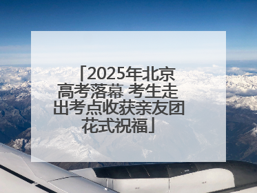 2025年北京高考落幕 考生走出考点收获亲友团花式祝福