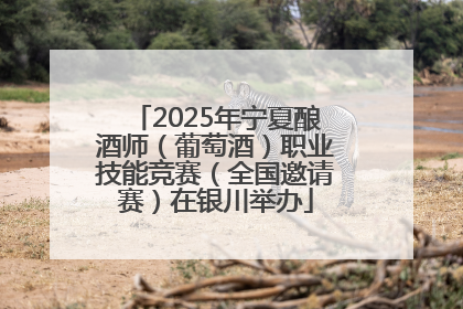 2025年宁夏酿酒师（葡萄酒）职业技能竞赛（全国邀请赛）在银川举办