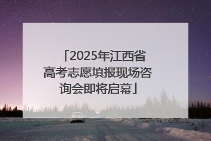 2025年江西省高考志愿填报现场咨询会即将启幕