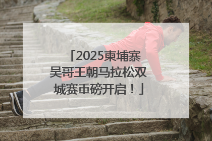 2025柬埔寨吴哥王朝马拉松双城赛重磅开启！