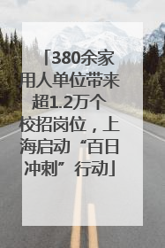 380余家用人单位带来超1.2万个校招岗位，上海启动“百日冲刺”行动