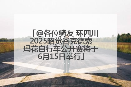 @各位骑友 环四川2025昭觉谷克德索玛花自行车公开赛将于6月15日举行