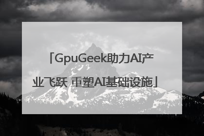 GpuGeek助力AI产业飞跃 重塑AI基础设施